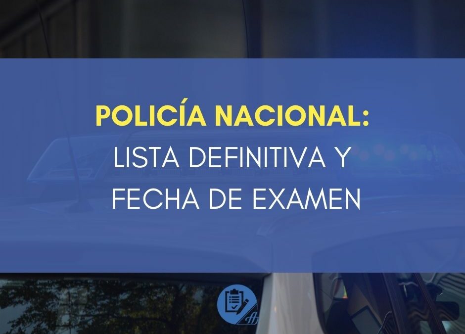 Policía Nacional: Lista definitiva y fecha de Examen