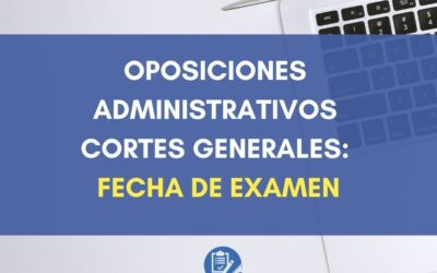 Oposiciones Administrativos Cortes Generales: Fecha de examen