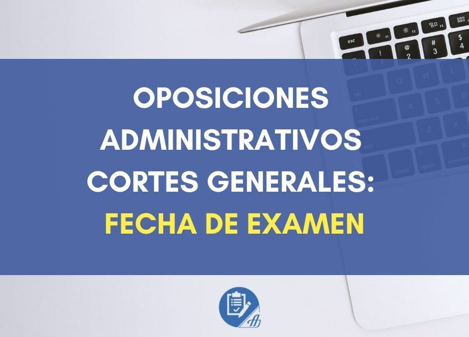 Oposiciones Administrativos Cortes Generales: Fecha de examen